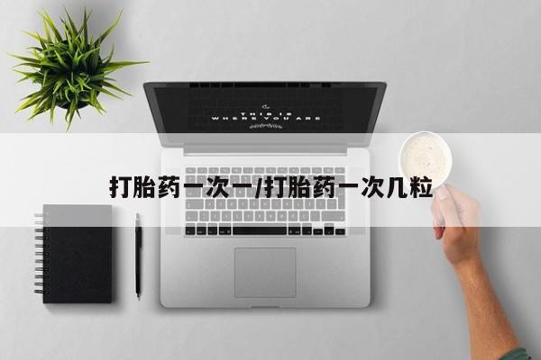 打胎药全国包邮微信打胎药一次一/打胎药一次几粒