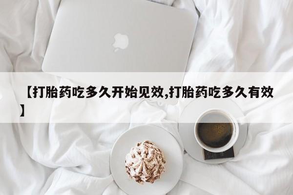 打胎药全国包邮微信【打胎药吃多久开始见效,打胎药吃多久有效】
