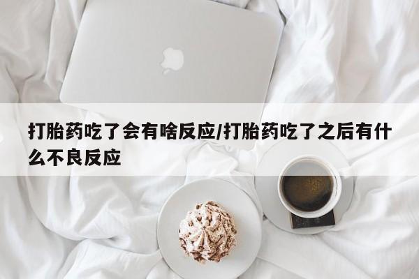 打胎药全国包邮微信打胎药吃了会有啥反应/打胎药吃了之后有什么不良反应