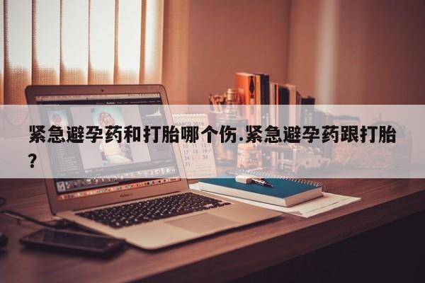 打胎药全国包邮微信紧急避孕药和打胎哪个伤.紧急避孕药跟打胎？