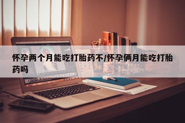 打胎药全国包邮微信怀孕两个月能吃打胎药不/怀孕俩月能吃打胎药吗