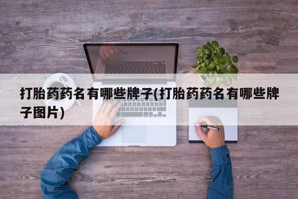 打胎药全国包邮微信打胎药药名有哪些牌子(打胎药药名有哪些牌子图片)